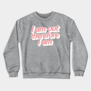 I Am Out Therefore I Am Crewneck Sweatshirt